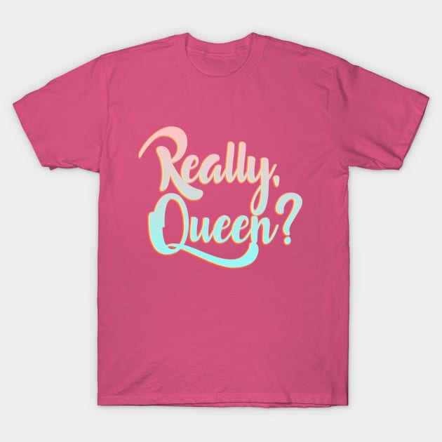 Really, Queen? T-Shirt by keithmagnaye